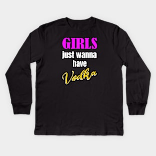 Girls just wanna have Vodka Kids Long Sleeve T-Shirt